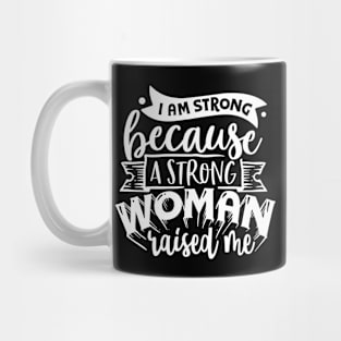 I Am Strong Because A Strong Woman Raised Me Motivational Quote Mug